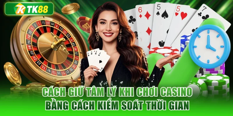 Cách giữ tâm lý khi chơi casino bằng cách kiểm soát thời gian