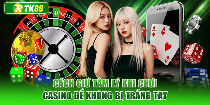 Cách giữ tâm lý khi chơi casino