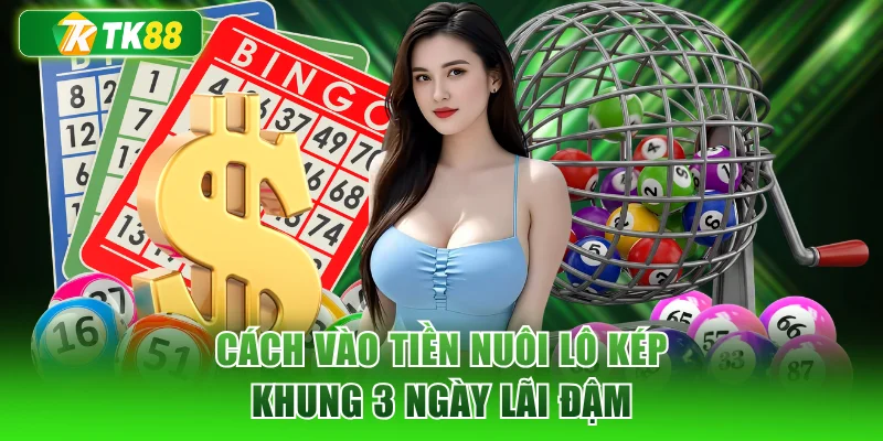 Cách vào tiền nuôi lô kép khung 3 ngày lãi đậm