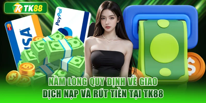 Nằm lòng quy định về giao dịch nạp và rút tiền tại TK88
