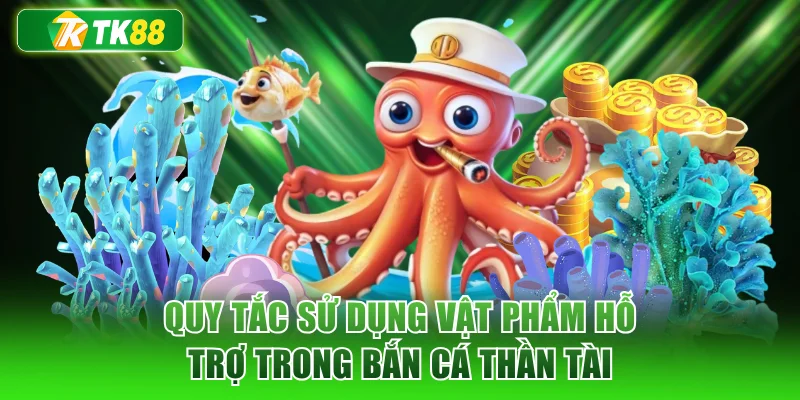 Quy tắc sử dụng vật phẩm hỗ trợ trong bắn cá thần tài