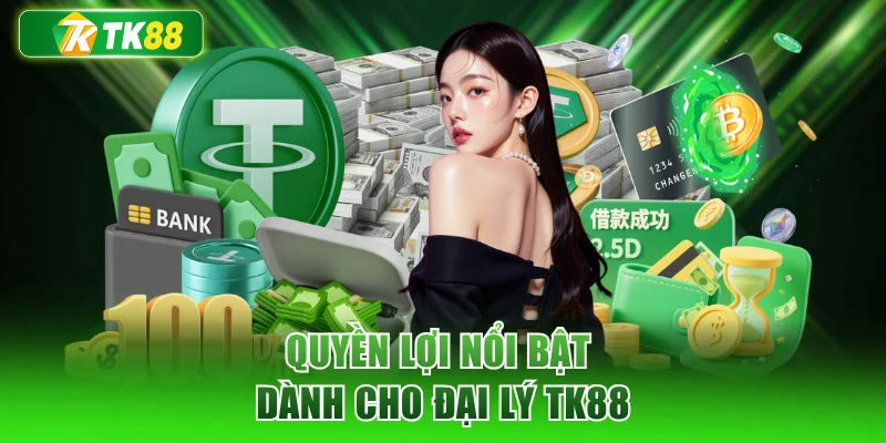 Quyền lợi nổi bật dành cho đại lý TK88