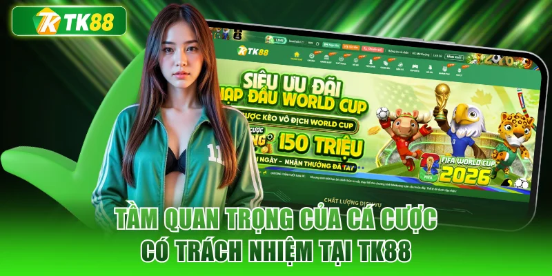 Tầm quan trọng của cá cược có trách nhiệm tại TK88